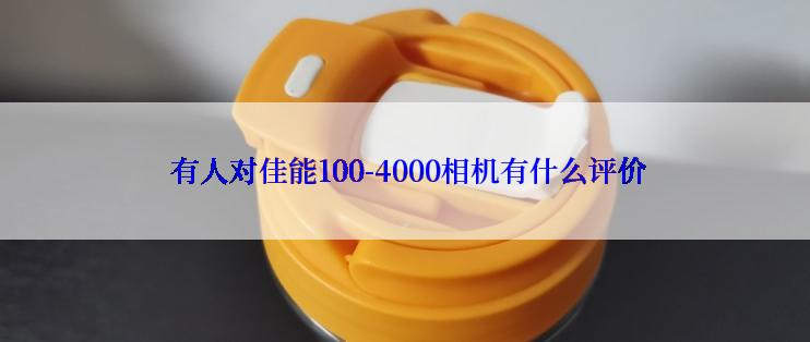  有人对佳能100-4000相机有什么评价