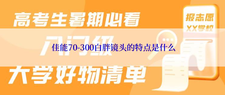  佳能70-300白胖镜头的特点是什么