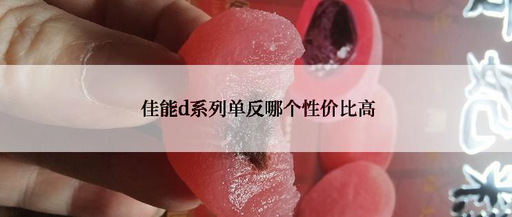  佳能d系列单反哪个性价比高