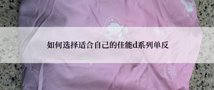  如何选择适合自己的佳能d系列单反
