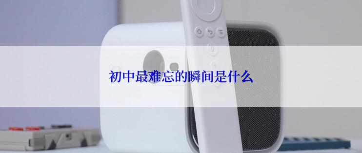 初中最难忘的瞬间是什么