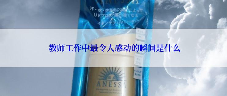  教师工作中最令人感动的瞬间是什么