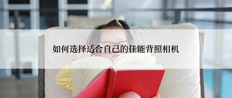 如何选择适合自己的佳能背照相机