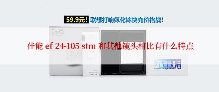  佳能 ef 24-105 stm 和其他镜头相比有什么特点