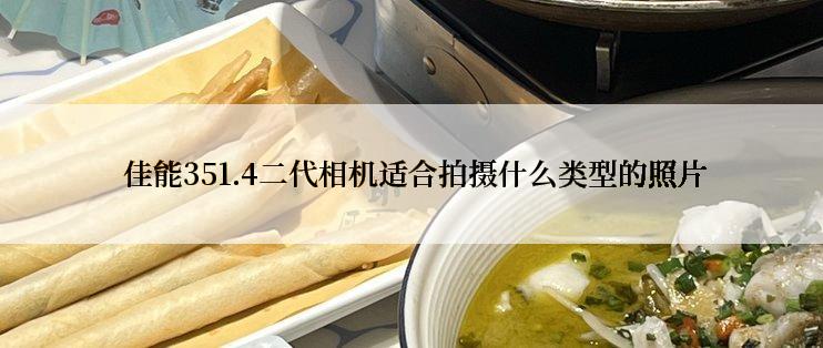  佳能351.4二代相机适合拍摄什么类型的照片