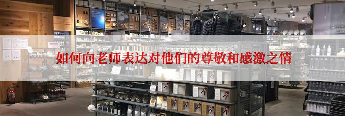  如何向老师表达对他们的尊敬和感激之情