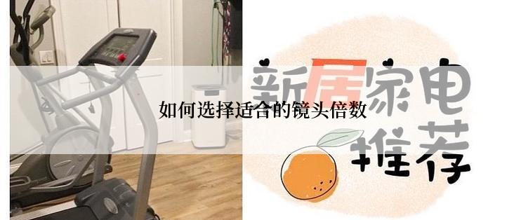  如何选择适合的镜头倍数