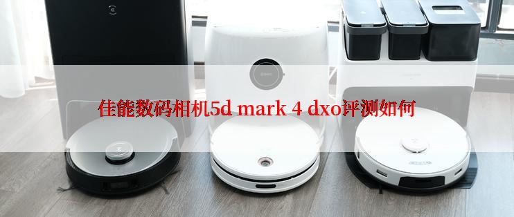 佳能数码相机5d mark 4 dxo评测如何