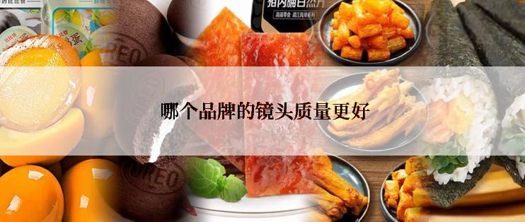  哪个品牌的镜头质量更好
