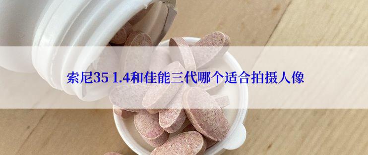  索尼35 1.4和佳能三代哪个适合拍摄人像