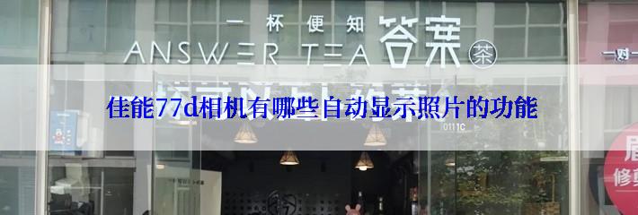  佳能77d相机有哪些自动显示照片的功能