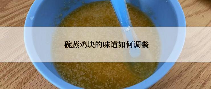  碗蒸鸡块的味道如何调整