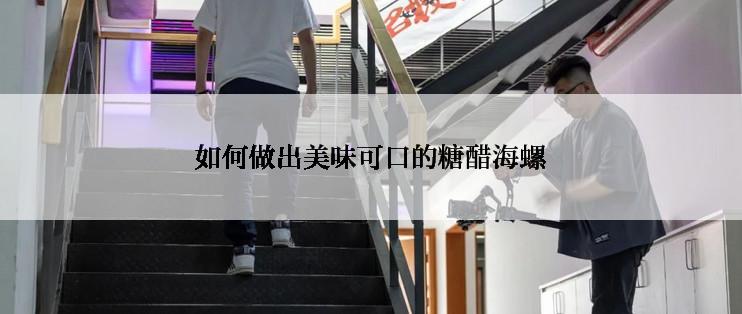 如何做出美味可口的糖醋海螺